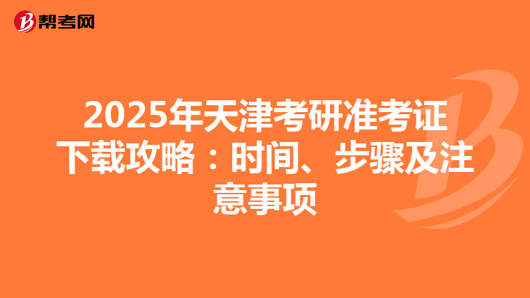 2025年天津考研准考证下载攻略：时间、步骤及注意事项