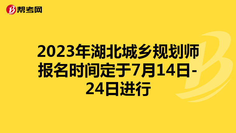 2023年湖北城乡规划师报名时间定于7月14日-24日进行