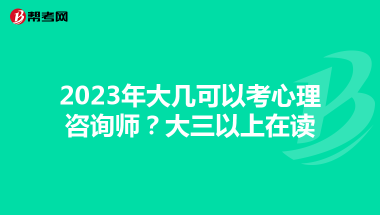 2023年大几可以考心理咨询师？大三以上在读