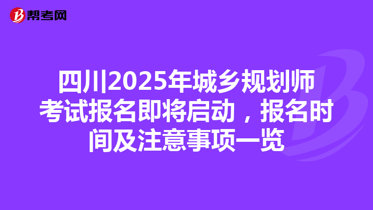 四川2025年城乡规划师考试报名即将启动，报名时间及注意事项一览