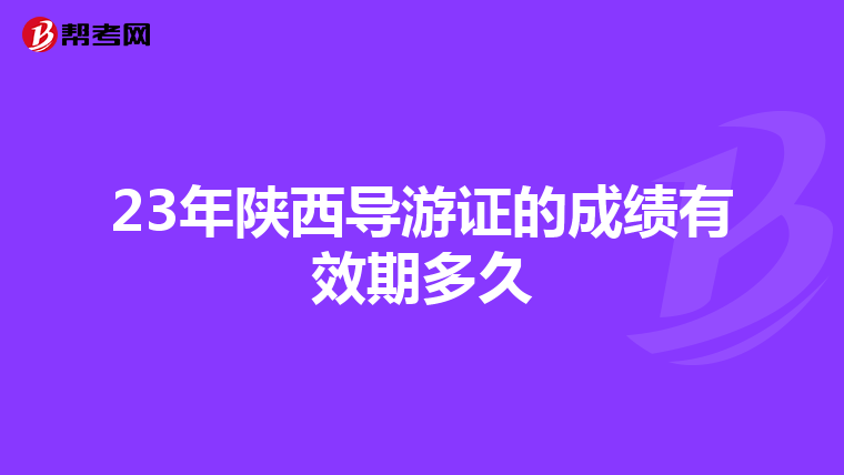 23年陕西导游证的成绩有效期多久