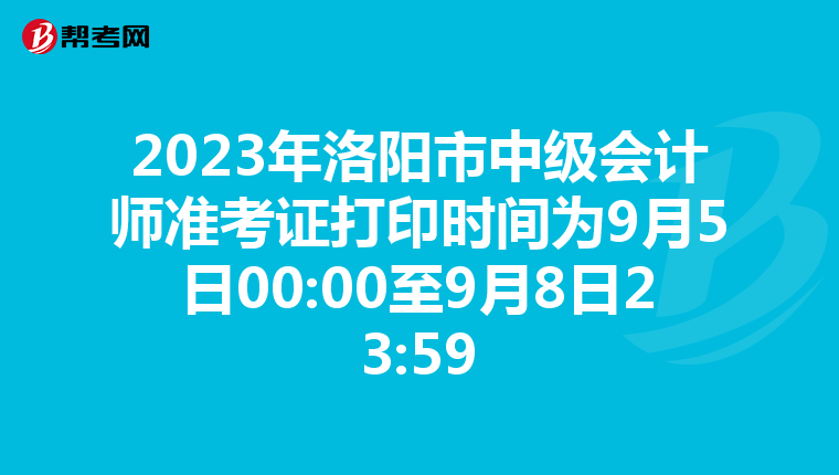 2023年洛阳市中级会计师准考证打印时间为9月5日00:00至9月8日23:59