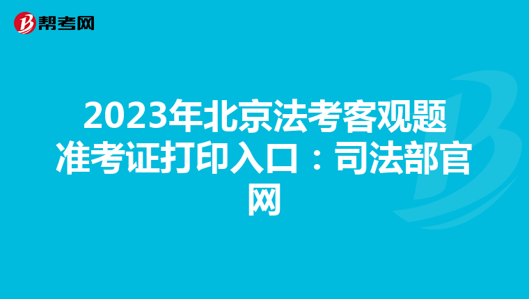 2023年北京法考客观题准考证打印入口：司法部官网