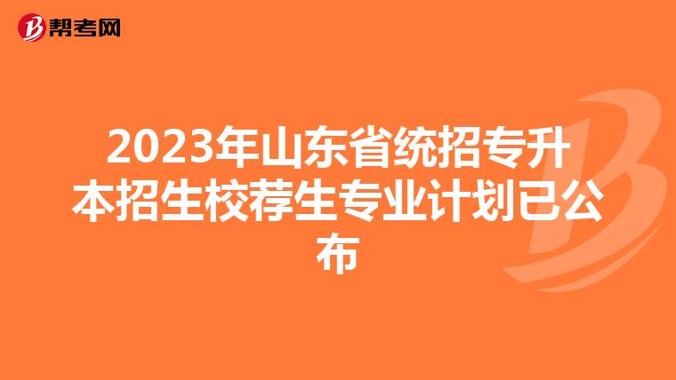 2023年山东省统招专升本招生校荐生专业计划已公布