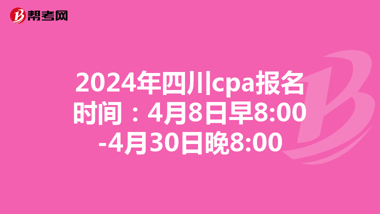 2024年四川cpa报名时间：4月8日早8:00-4月30日晚8:00