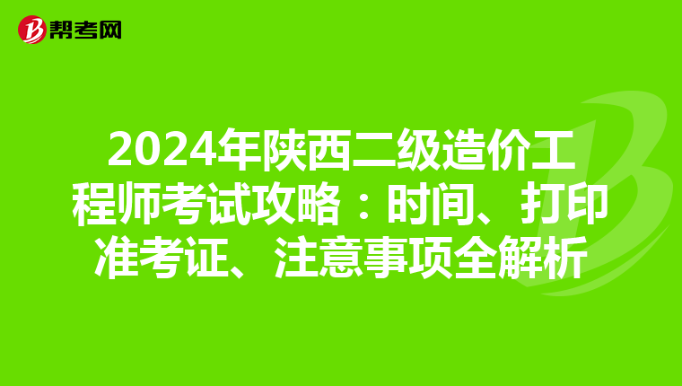 2024年陜西二級造價工程師考試攻略：時間、打印準考證、注意事項全解析