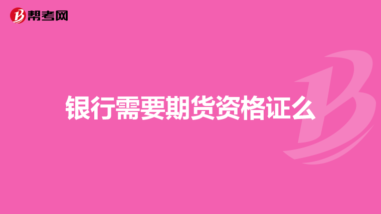 银行需要期货资格证么