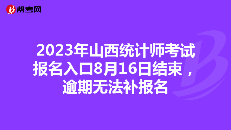 2023年山西统计师考试报名入口8月16日结束,逾期无法补报名