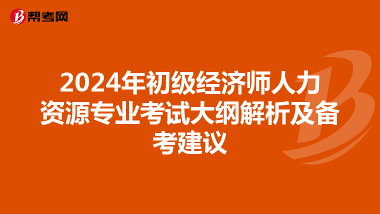 2024年初级经济师人力资源专业考试大纲解析及备考建议