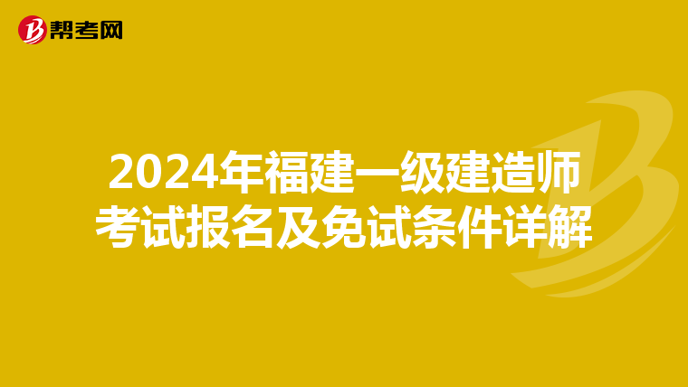 2024年福建一级建造师考试报名及免试条件详解