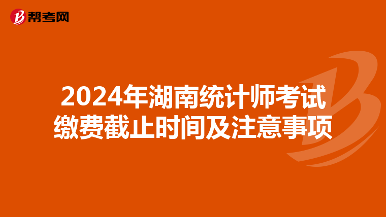 2024年湖南統計師考試繳費截止時間及注意事項