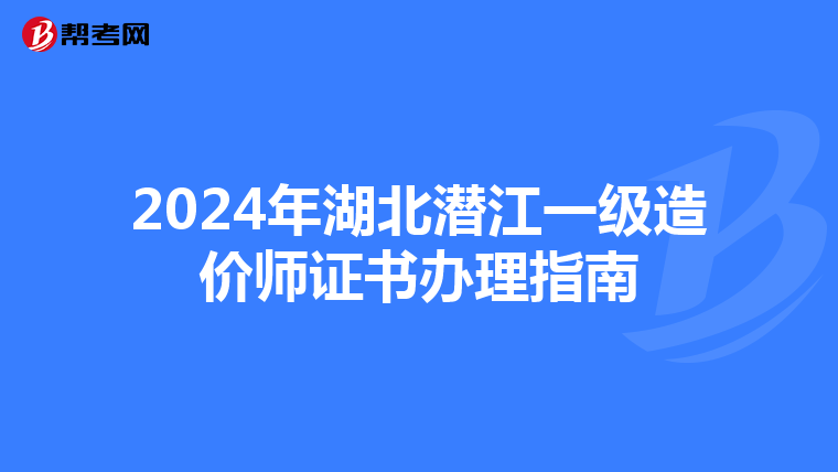 2024年湖北潛江一級造價師證書辦理指南