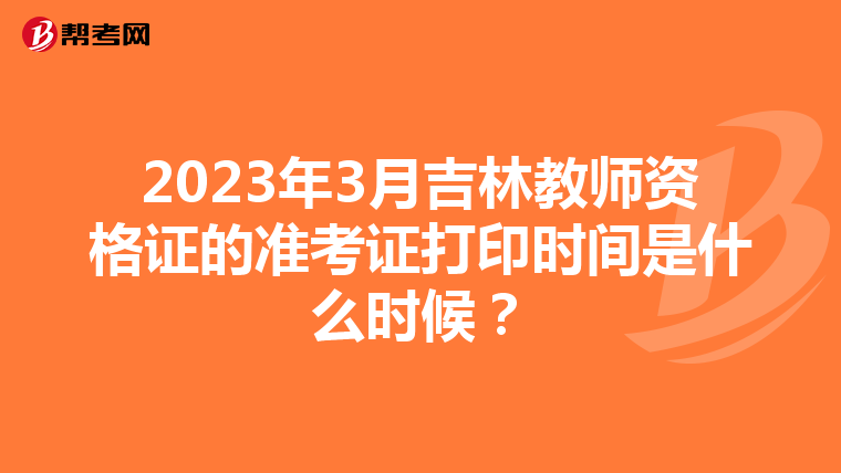 2023年3月吉林教师资格证的准考证打印时间是什么时候？