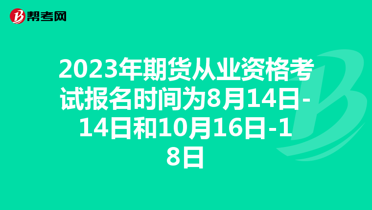 2023年期貨從業(yè)資格考試報(bào)名時(shí)間為8月14日-14日和10月16日-18日