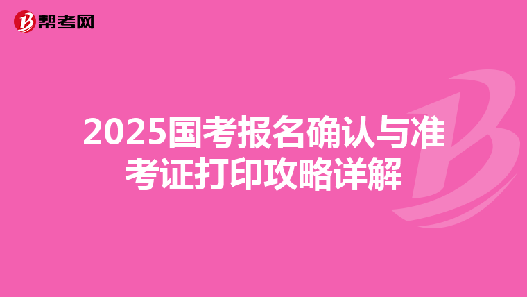 2025国考报名确认与准考证打印攻略详解