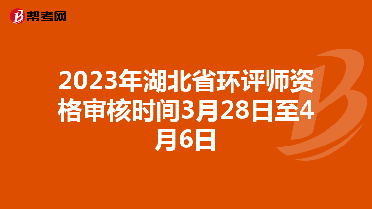 2023年湖北省环评师资格审核时间3月28日至4月6日