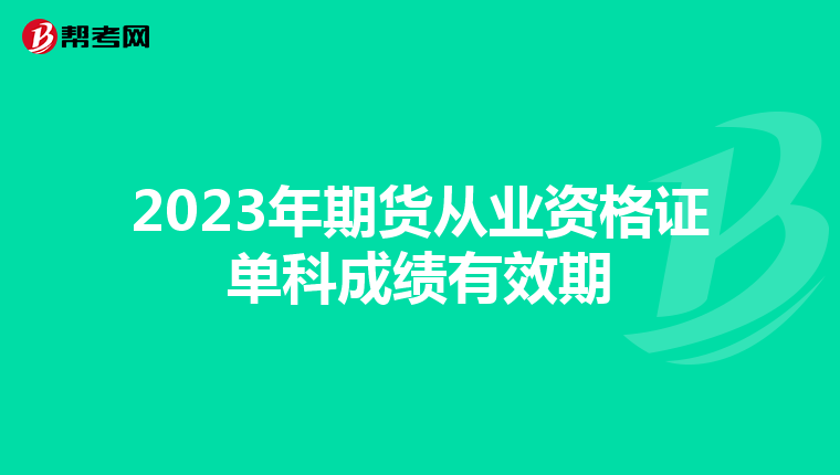 2023年期貨從業(yè)資格證單科成績(jī)有效期