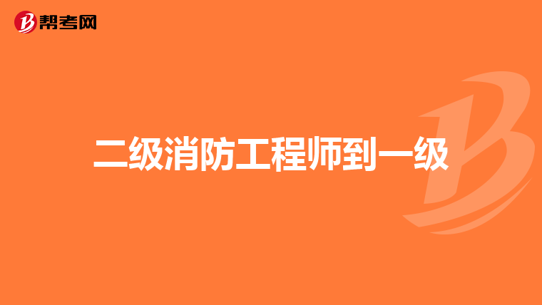 二級(jí)消防工程師到一級(jí)