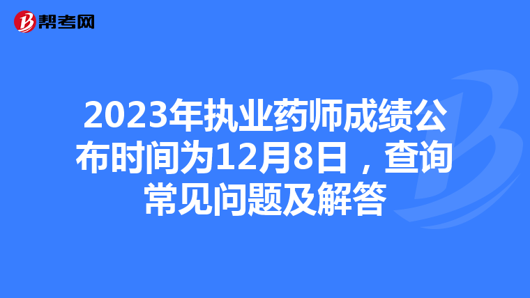 2023年执业药师成绩公布时间为12月8日,查询常见问题及解答