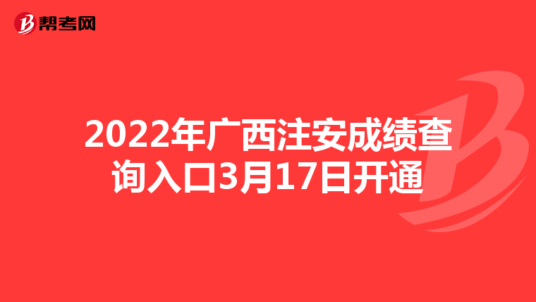 2022年广西注安成绩查询入口3月17日开通