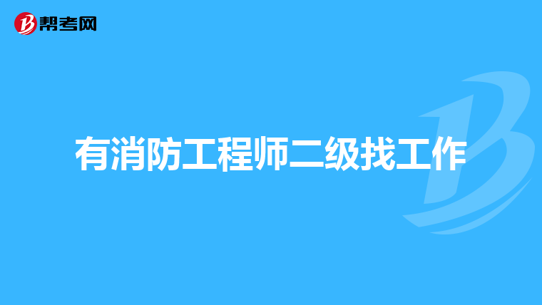 有消防工程师二级找工作