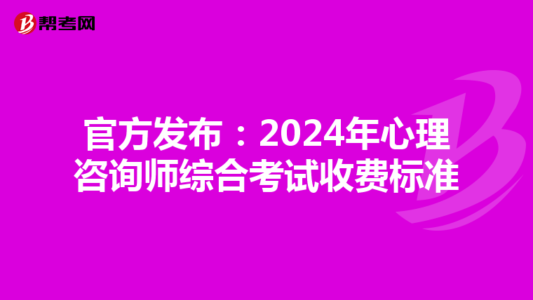 官方发布：2024年心理咨询师综合考试收费标准