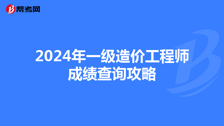 2024年一级造价工程师成绩查询攻略