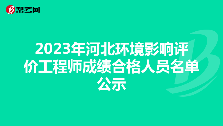 2023年河北环境影响评价工程师成绩合格人员名单公示