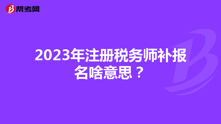 2023年注册税务师补报名啥意思?