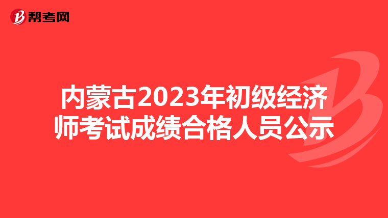 内蒙古2023年初级经济师考试成绩合格人员公示