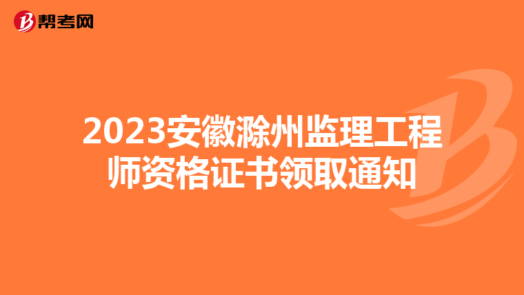 2023安徽滁州监理工程师资格证书领取通知