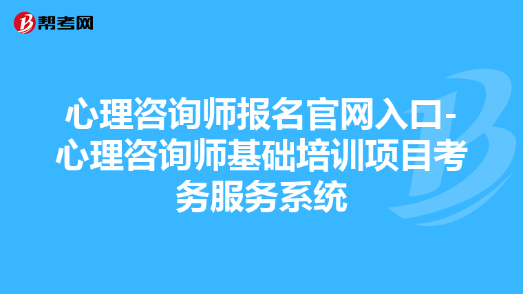 心理咨询师报名官网入口-心理咨询师基础培训项目考务服务系统