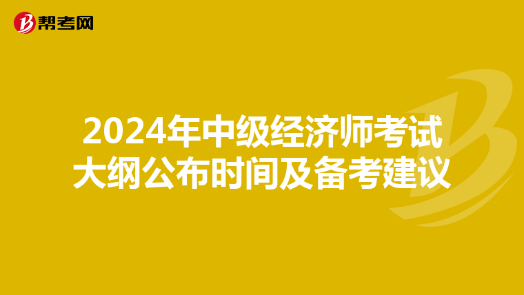 2024年中级经济师考试大纲公布时间及备考建议