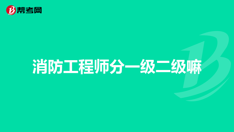 消防工程师分一级二级嘛