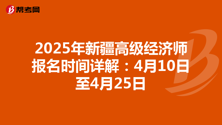 2025年新疆高級經(jīng)濟(jì)師報(bào)名時(shí)間詳解:4月10日至4月25日