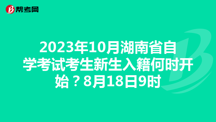 2023年10月湖南省自学考试考生新生入籍何时开始？8月18日9时