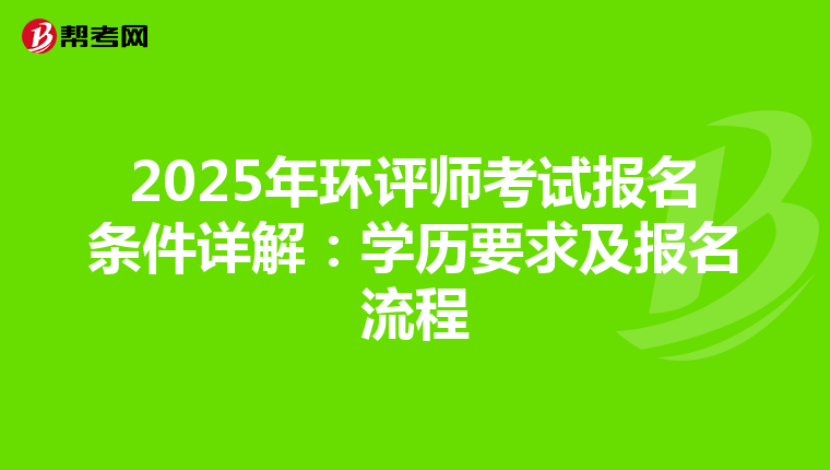 2025年环评师考试报名条件详解：学历要求及报名流程