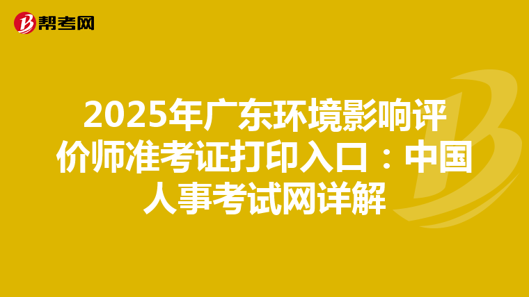 2025年广东环境影响评价师准考证打印入口：中国人事考试网详解