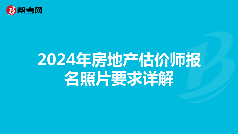 2024年房地产估价师报名照片要求详解