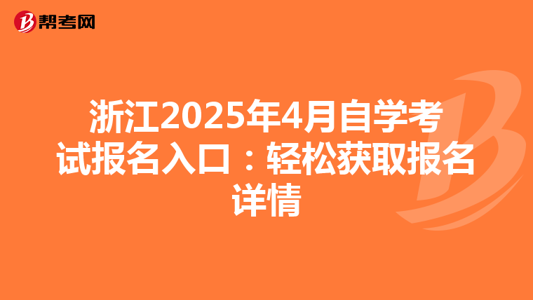 浙江2025年4月自学考试报名入口：轻松获取报名详情