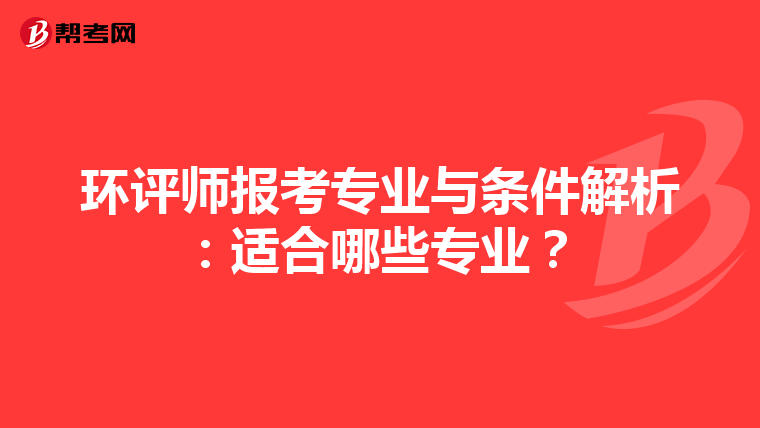 环评师报考专业与条件解析：适合哪些专业？