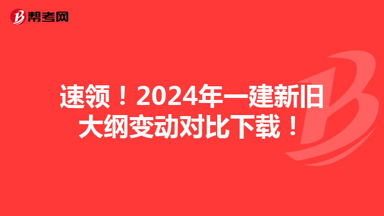 速领！2024年一建新旧大纲变动对比下载！