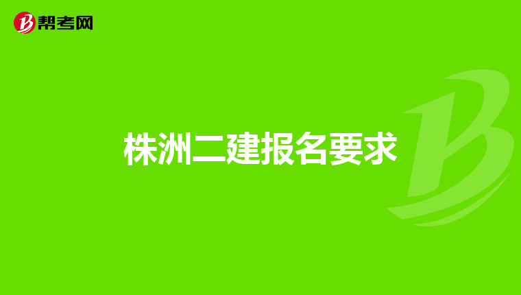 株洲二建报名要求