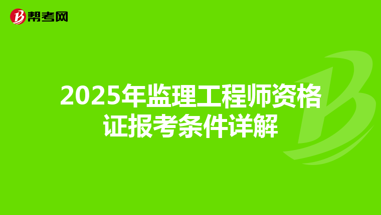 2025年监理工程师资格证报考条件详解