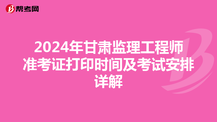 2024年甘肃监理工程师准考证打印时间及考试安排详解