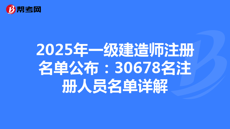 2025年一級(jí)建造師注冊(cè)名單公布:30678名注冊(cè)人員名單詳解