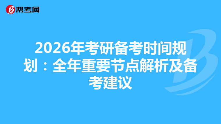 2026年考研备考时间规划：全年重要节点解析及备考建议