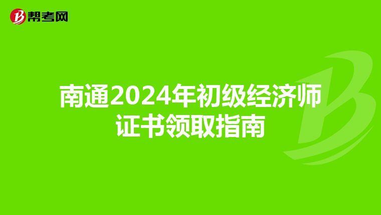 南通2024年初级经济师证书领取指南