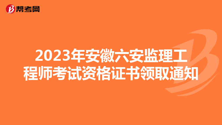 2023年安徽六安监理工程师考试资格证书领取通知
