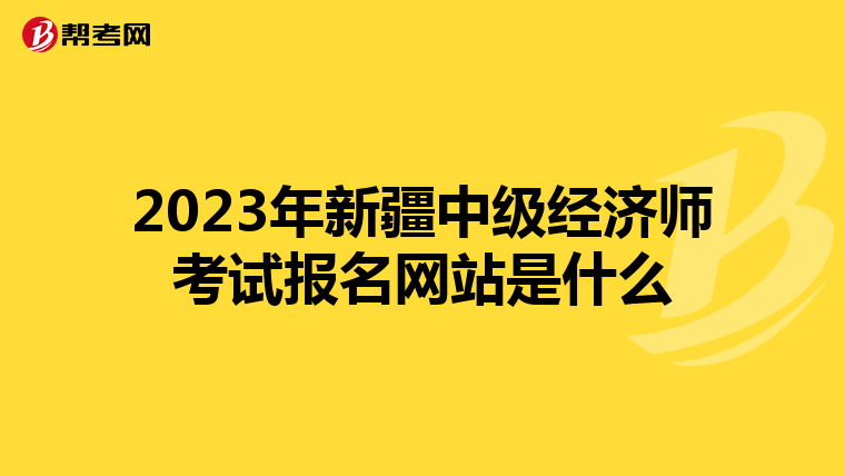 2023年新疆中級經(jīng)濟(jì)師考試報(bào)名網(wǎng)站是什么
